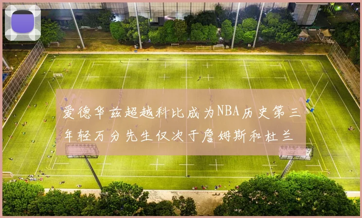 爱德华兹超越科比成为NBA历史第三年轻万分先生仅次于詹姆斯和杜兰特