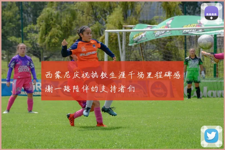 西蒙尼庆祝执教生涯千场里程碑感谢一路陪伴的支持者们
