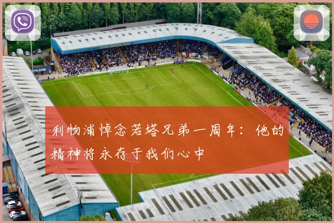 利物浦悼念若塔兄弟一周年：他的精神将永存于我们心中