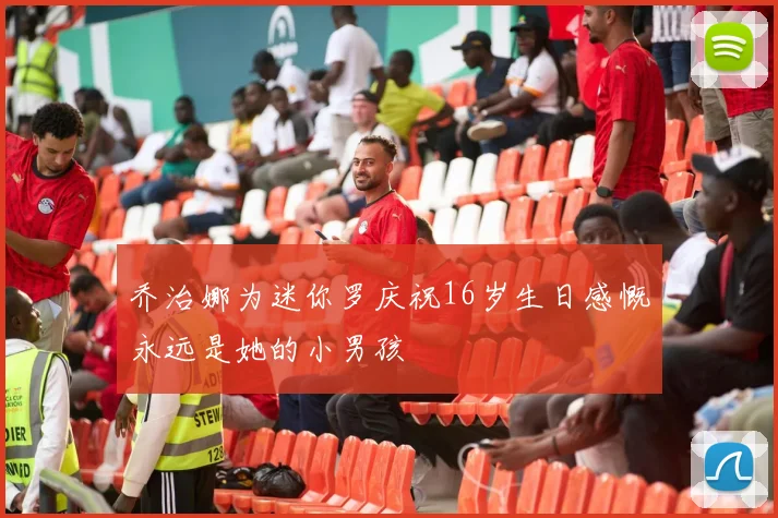 乔治娜为迷你罗庆祝16岁生日感慨永远是她的小男孩