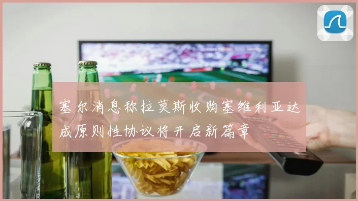 塞尔消息称拉莫斯收购塞维利亚达成原则性协议将开启新篇章