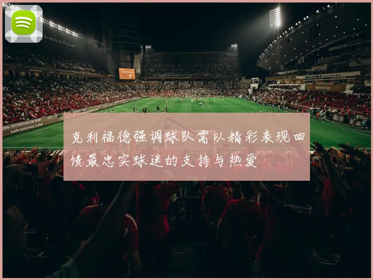 克利福德强调球队需以精彩表现回馈最忠实球迷的支持与热爱