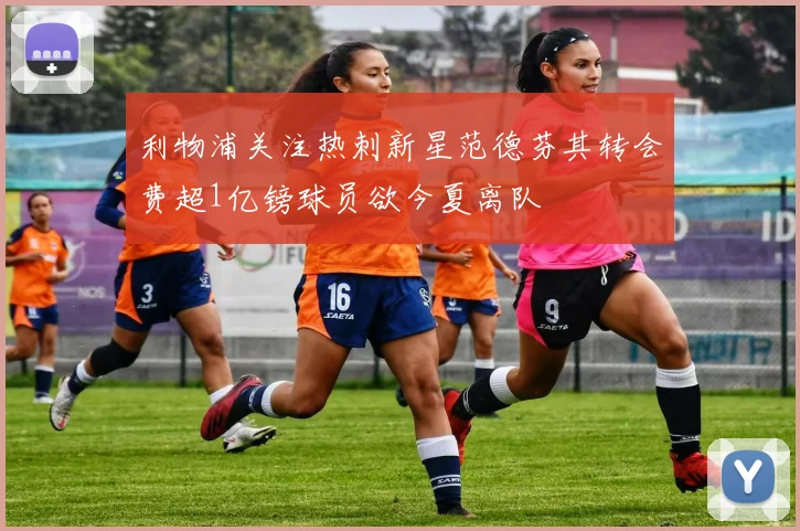 利物浦关注热刺新星范德芬其转会费超1亿镑球员欲今夏离队